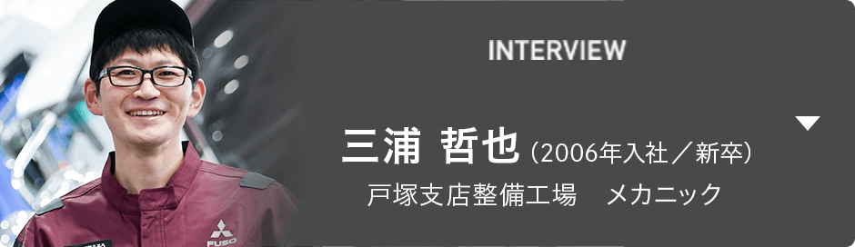 INTERVIEW 三浦 哲也（2006年入社／中途） 戸塚支店整備工場　メカニック